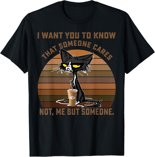 I Want You To Know That Someone Cares Not Me But Someone Cat T-Shirt - T-Shirt | Black