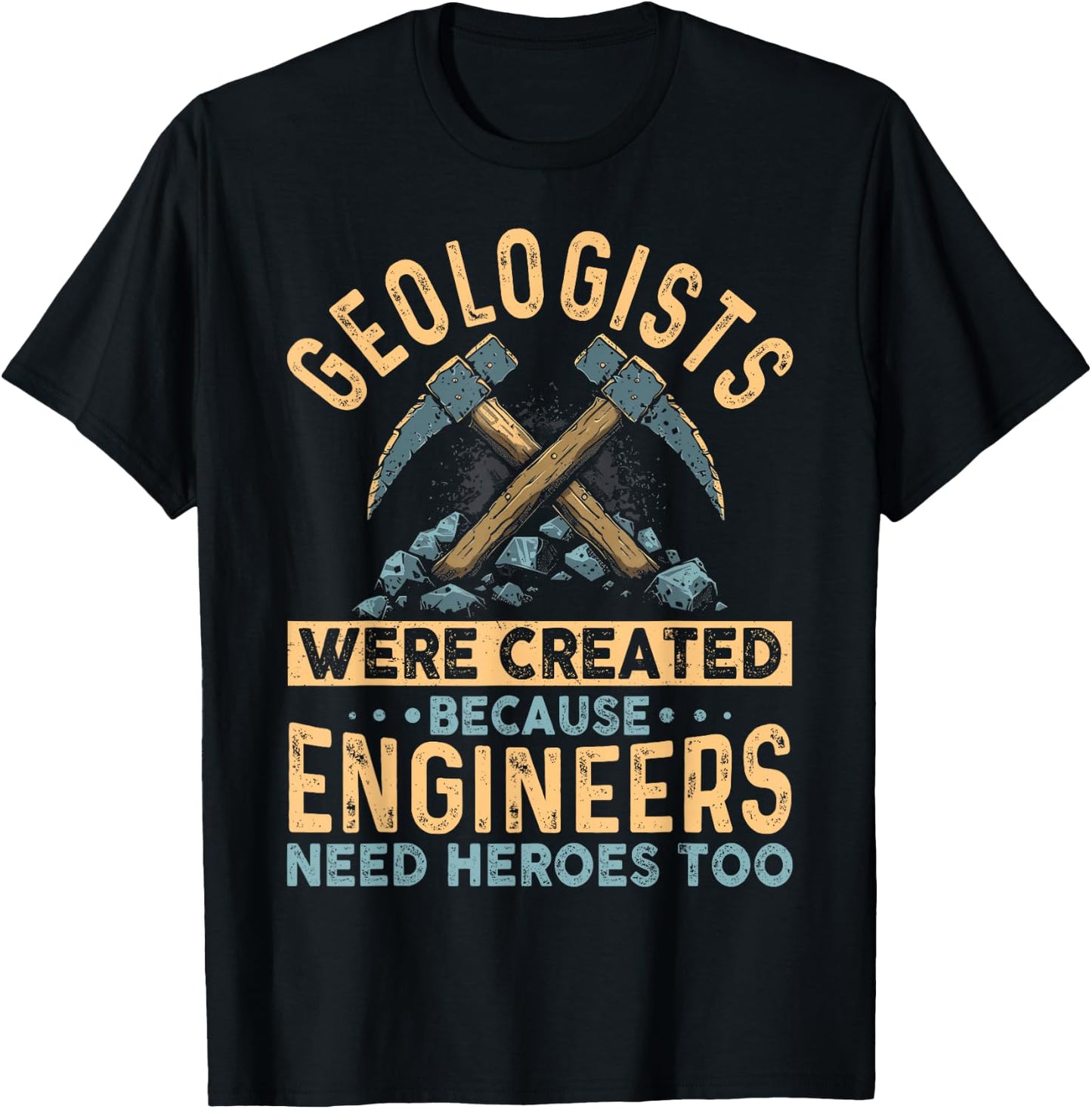 Geologists Were Created Because Engineers Need Heroes Too T-Shirt - T-Shirt | Black