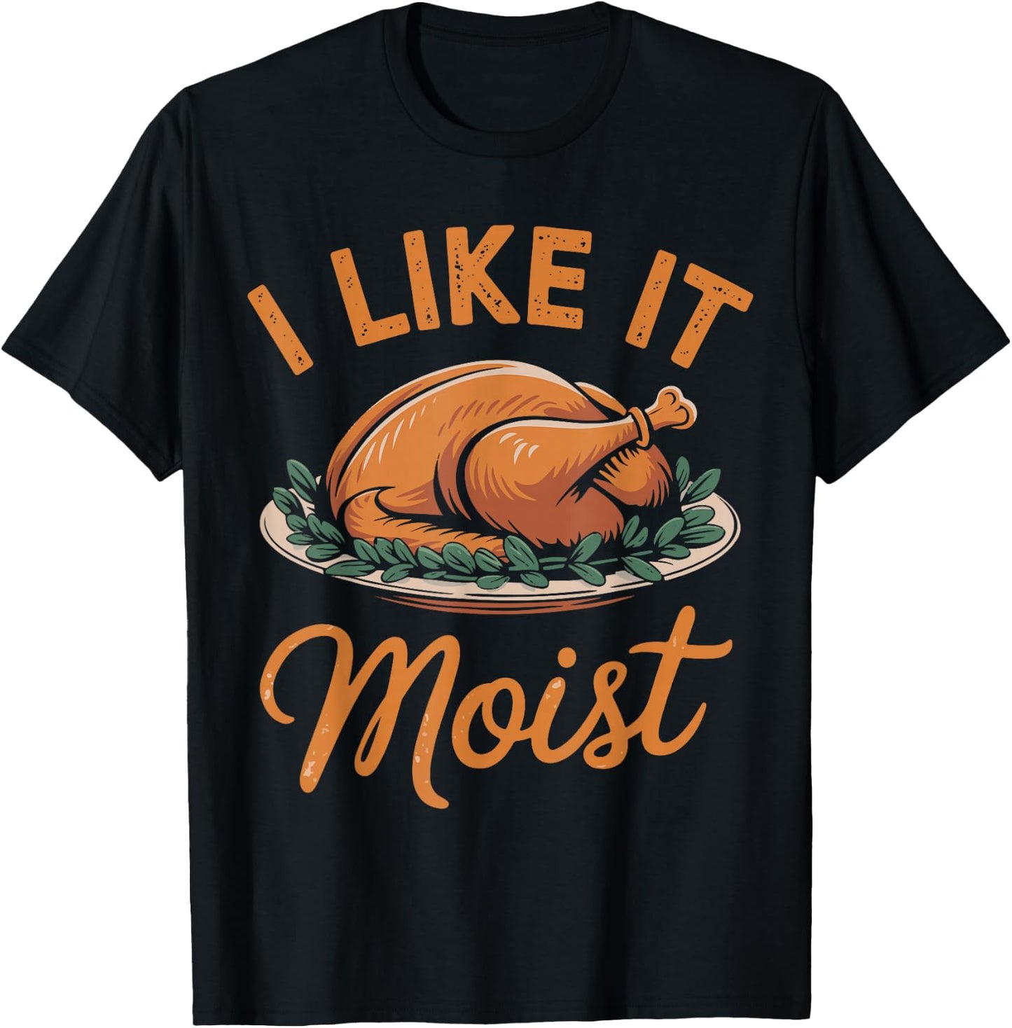 I Like It Moist Funny Saying Joke Thanksgiving Turkey Day T-Shirt - T-Shirt | Black