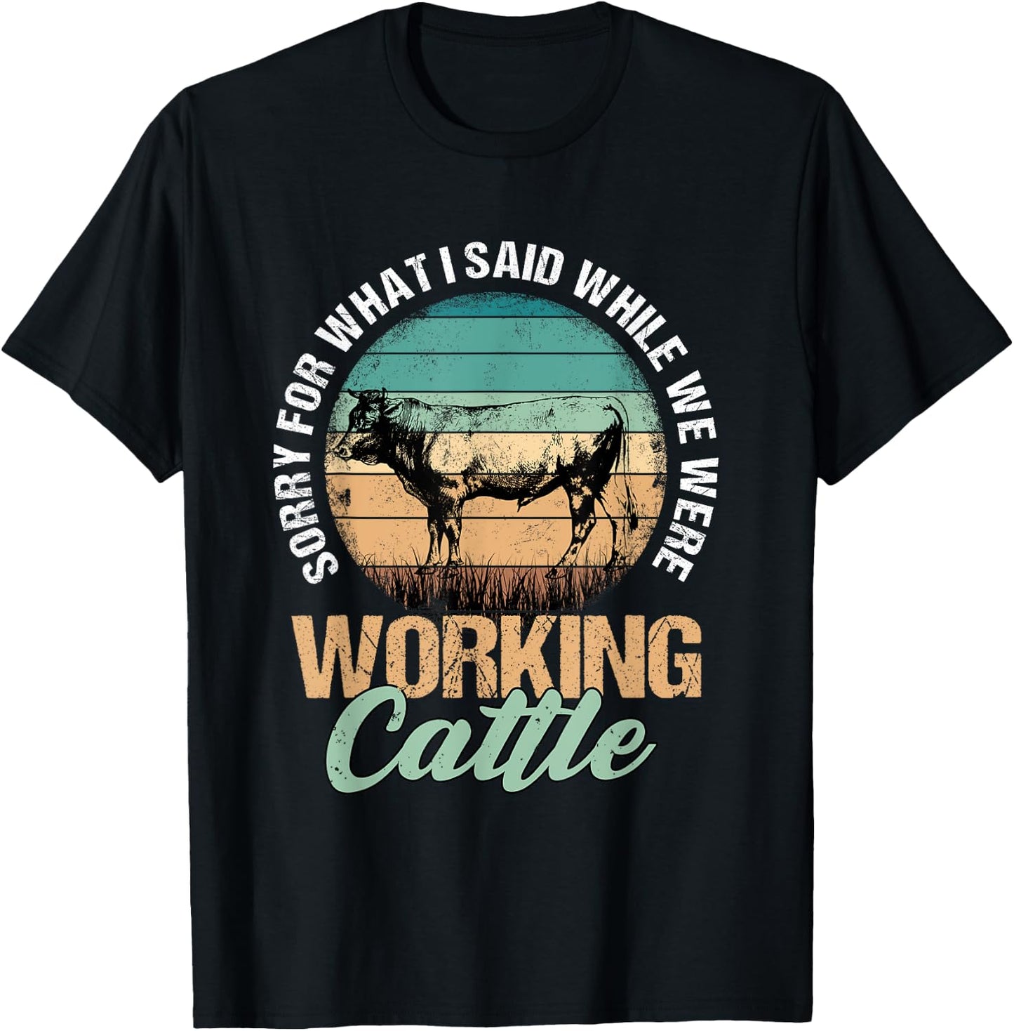 Sorry for What I Said When We Were Working Cattle Quote T-Shirt - T-Shirt | Black