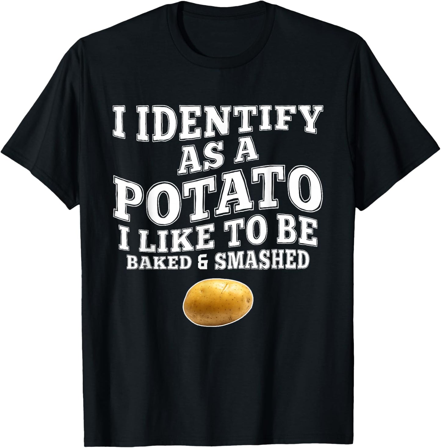 Funny I Identify As A Potato I-Like to Be Baked & Smashed T-Shirt - T-Shirt | Black