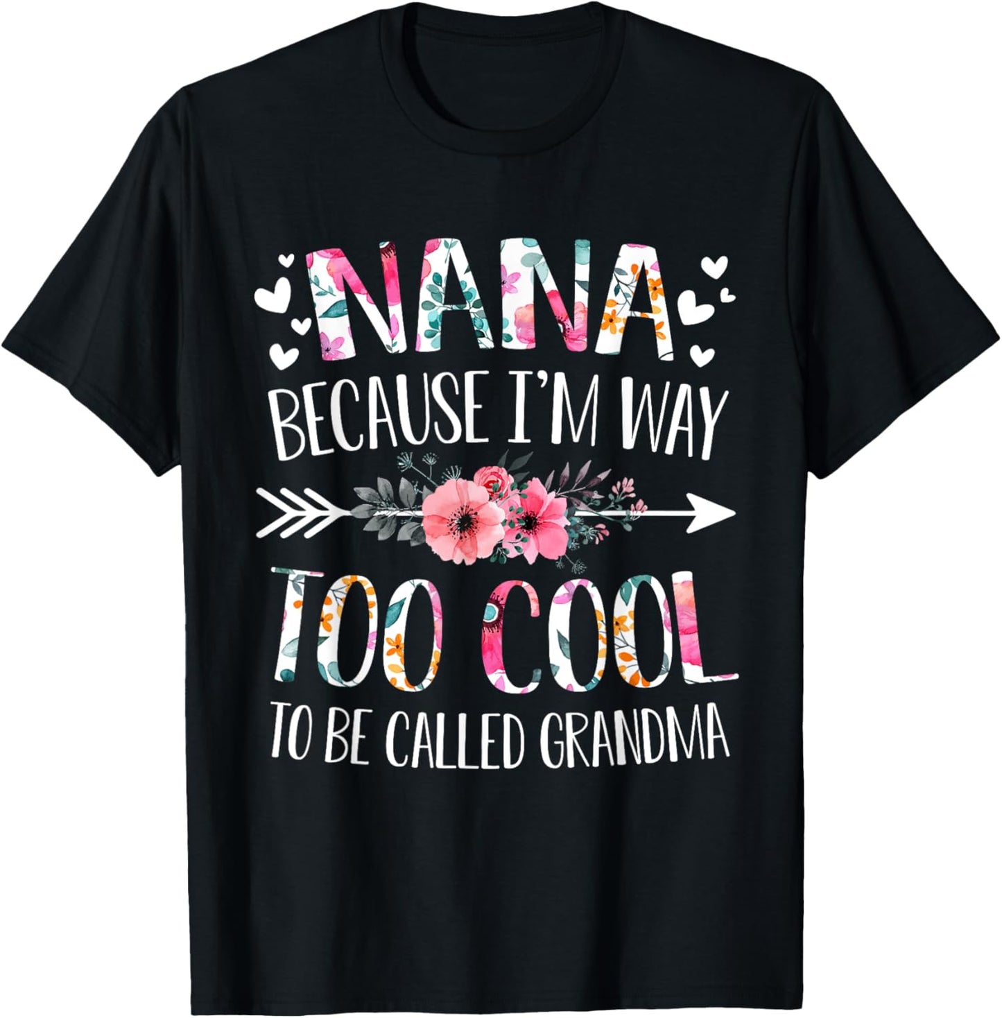 Nana Because I'm Way Too Cool To Be Called Grandma Flowers T-Shirt - T-Shirt | Black