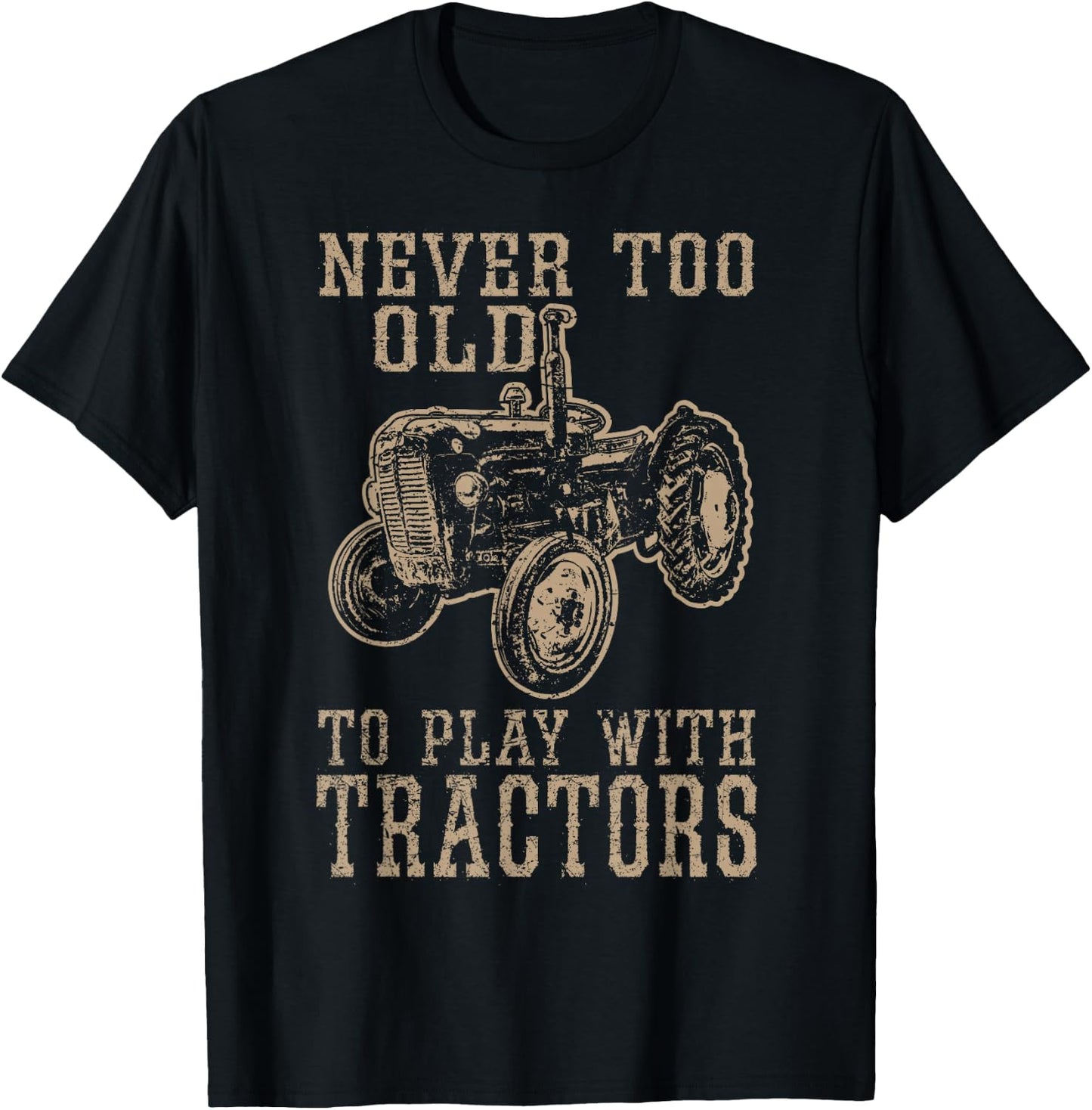 Never Too Old to Play with Tractors Funny Farmer Farming T-Shirt - T-Shirt | Black