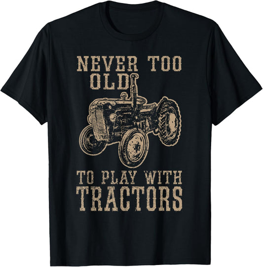 Never Too Old to Play with Tractors Funny Farmer Farming T-Shirt - T-Shirt | Black