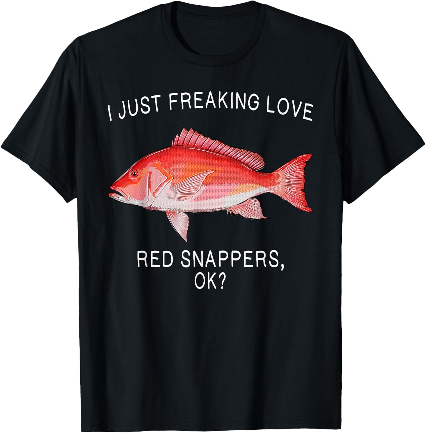 Funny I Just Freaking Love Red Snapper Ok? Saltwater Fish T-Shirt - T-Shirt | Black