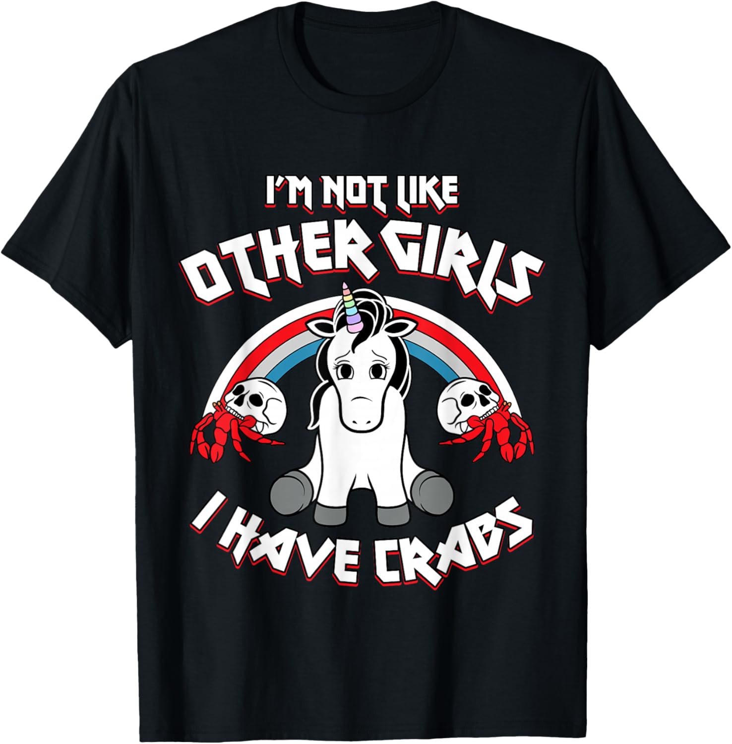 I'm Not Like Other Girls I Have Crabs Sarcastic Rude Crude T-Shirt - T-Shirt | Black