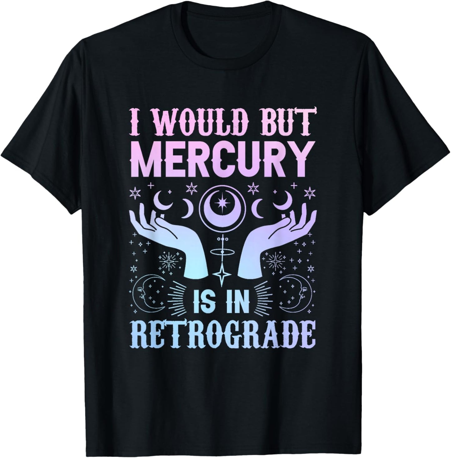 "I would but Mercury is in Retrograde" mercury retrograde T-Shirt - T-Shirt | Black