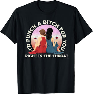 I'd Punch a Bitch for You Right in the Throat- Funny Friends T-Shirt - T-Shirt | Black