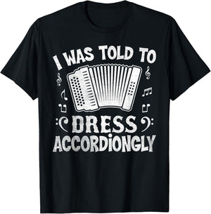 I Was Told to Dress Accordiongly - Accordion Player Pun T-Shirt - T-Shirt | Black