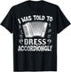 I Was Told to Dress Accordiongly - Accordion Player Pun T-Shirt - T-Shirt | Black
