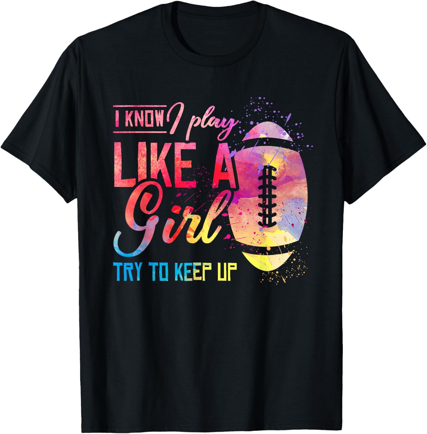 I Know I Play Like A Girl Football T-Shirt - T-Shirt | Black