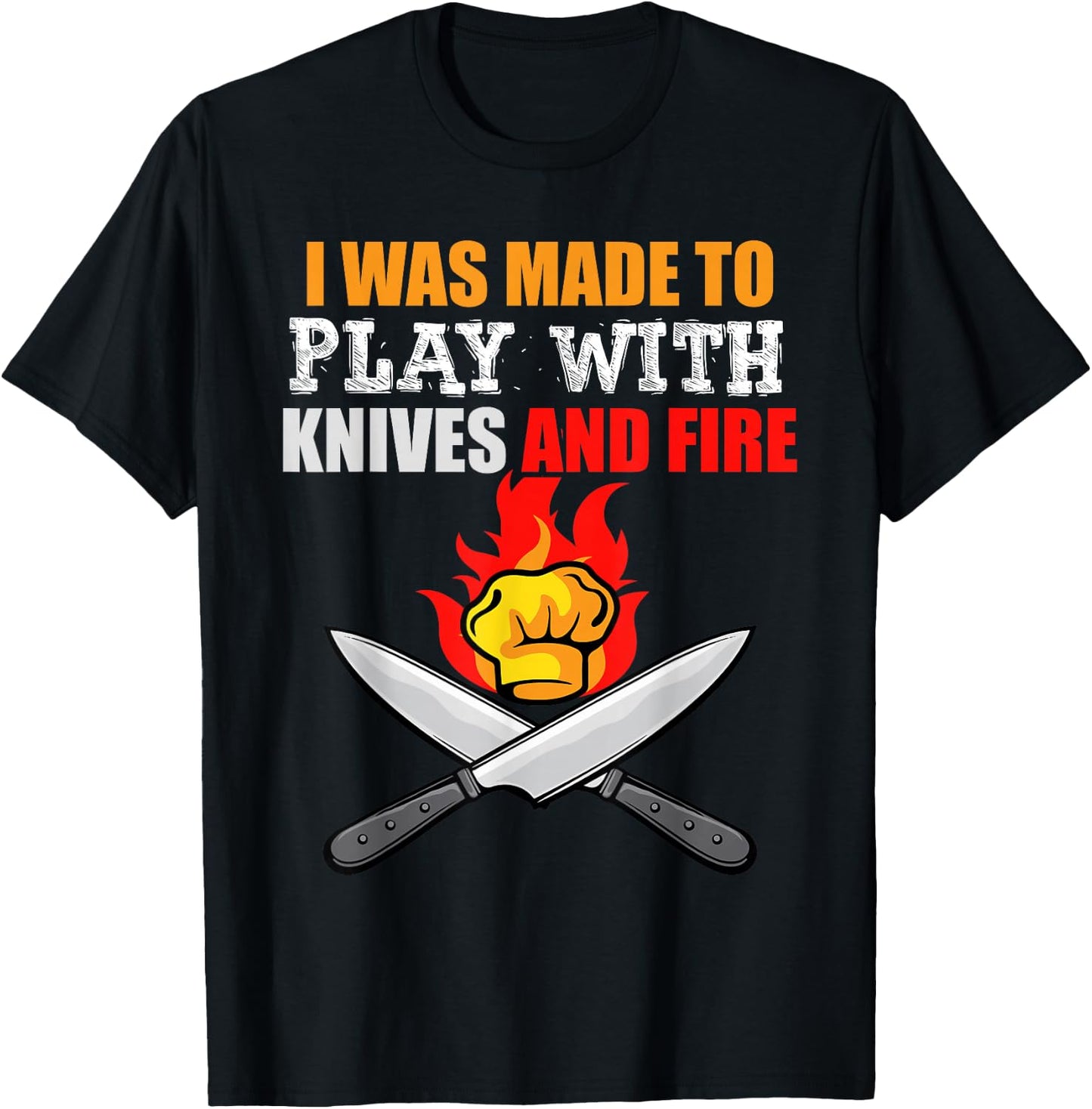 I Was Made To Play With Knives And Fire for Cooks and Chefs T-Shirt - T-Shirt | Black