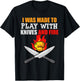 I Was Made To Play With Knives And Fire for Cooks and Chefs T-Shirt - T-Shirt | Black