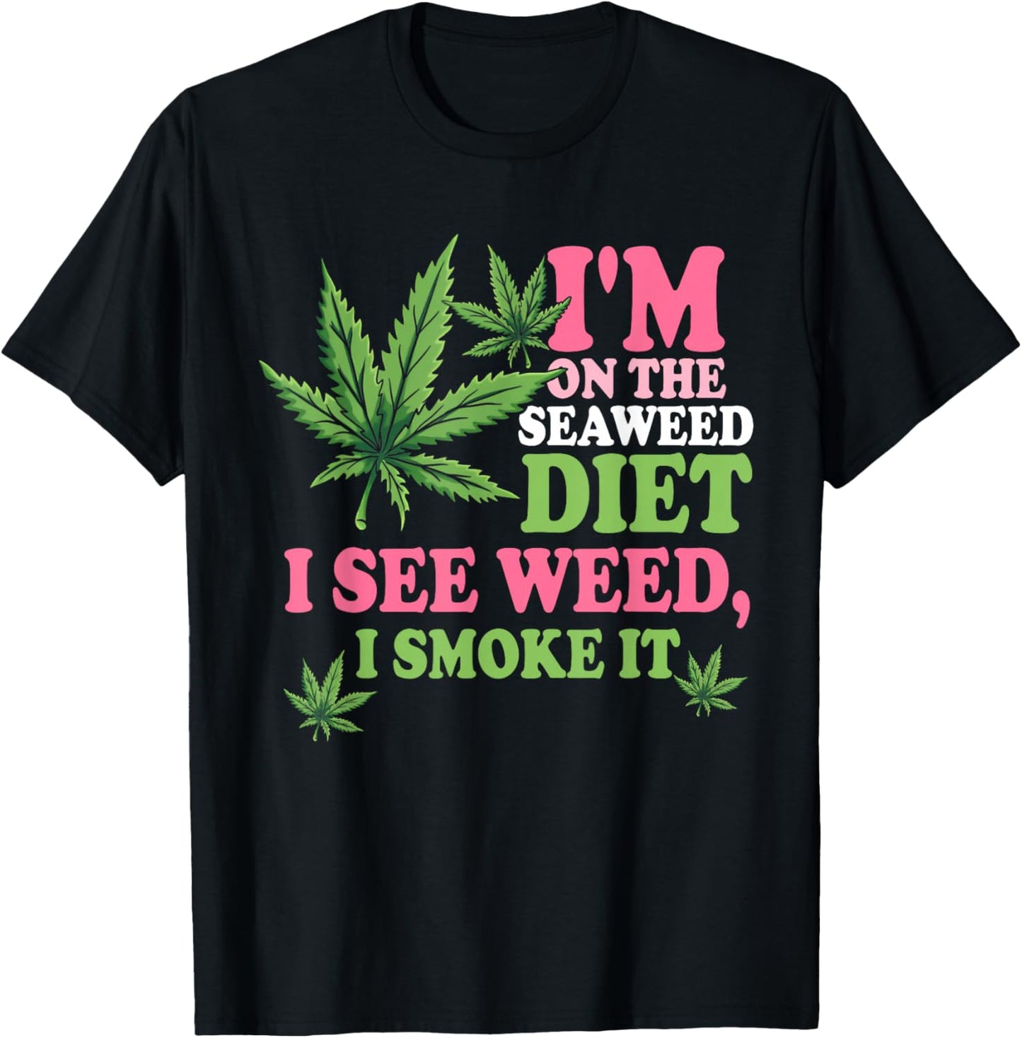 I'm On The Seaweed Diet I See Weed I Smoke It Smoking It T-Shirt - T-Shirt | Black