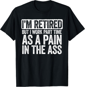 I'm Retired But I Work Part Time As A Pain In The Ass Shirt T-Shirt - T-Shirt | Black