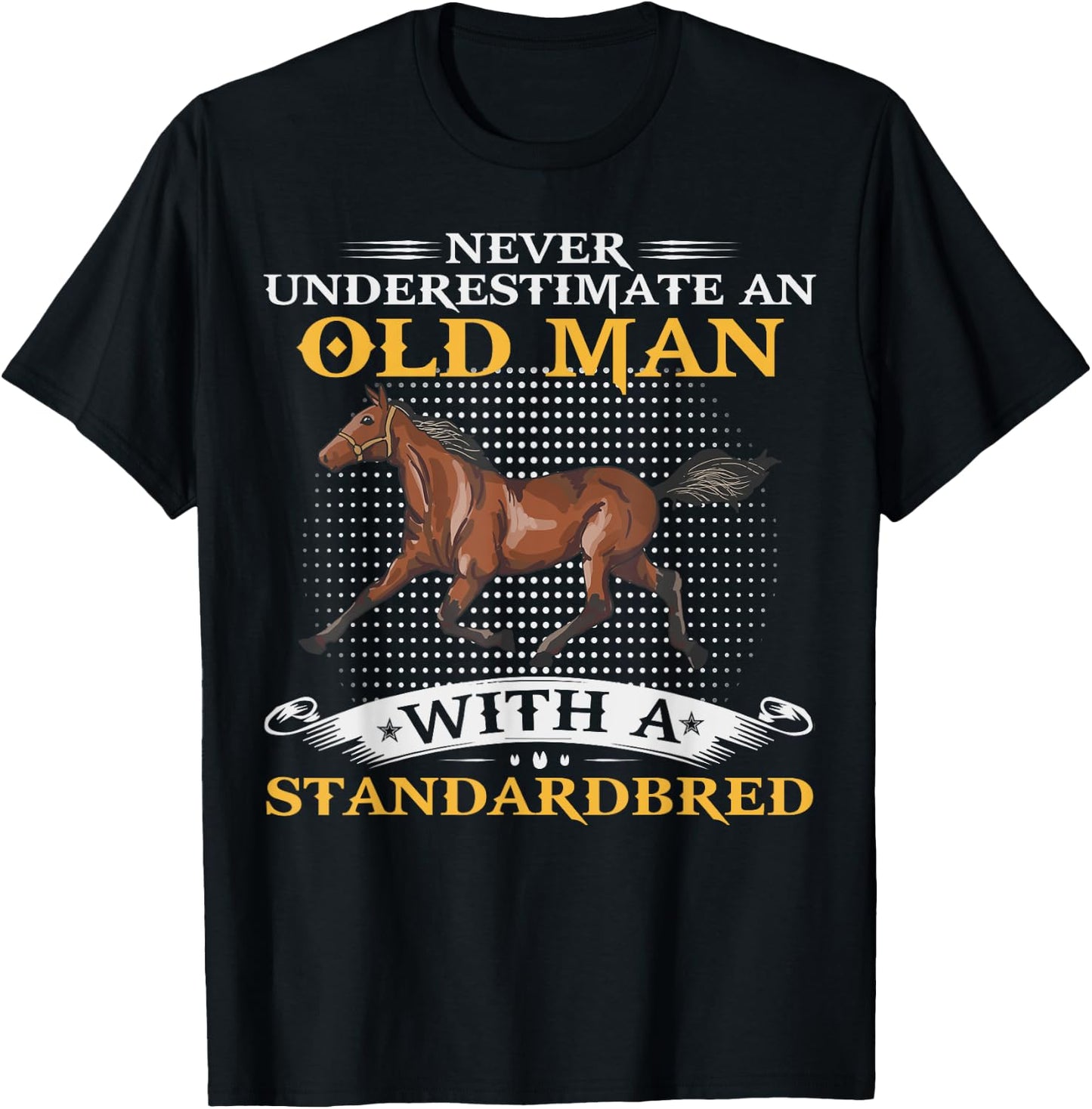 Never Underestimate An Old Man With A Standardbred Horse T-Shirt - T-Shirt | Black