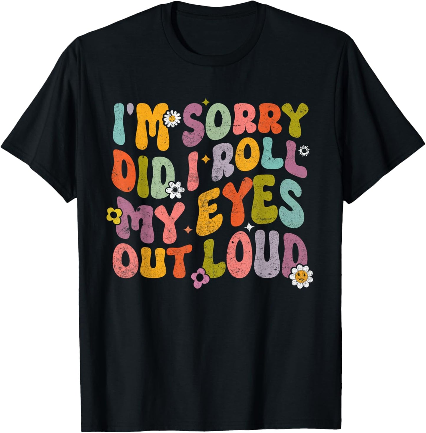 I'm Sorry Did I Roll My Eyes Out Loud Funny Sarcastic T-Shirt - T-Shirt | Black
