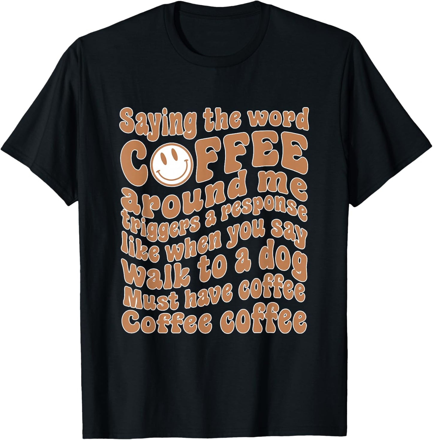 Saying The Word Coffee Around Me Triggers A Response T-Shirt - T-Shirt | Black