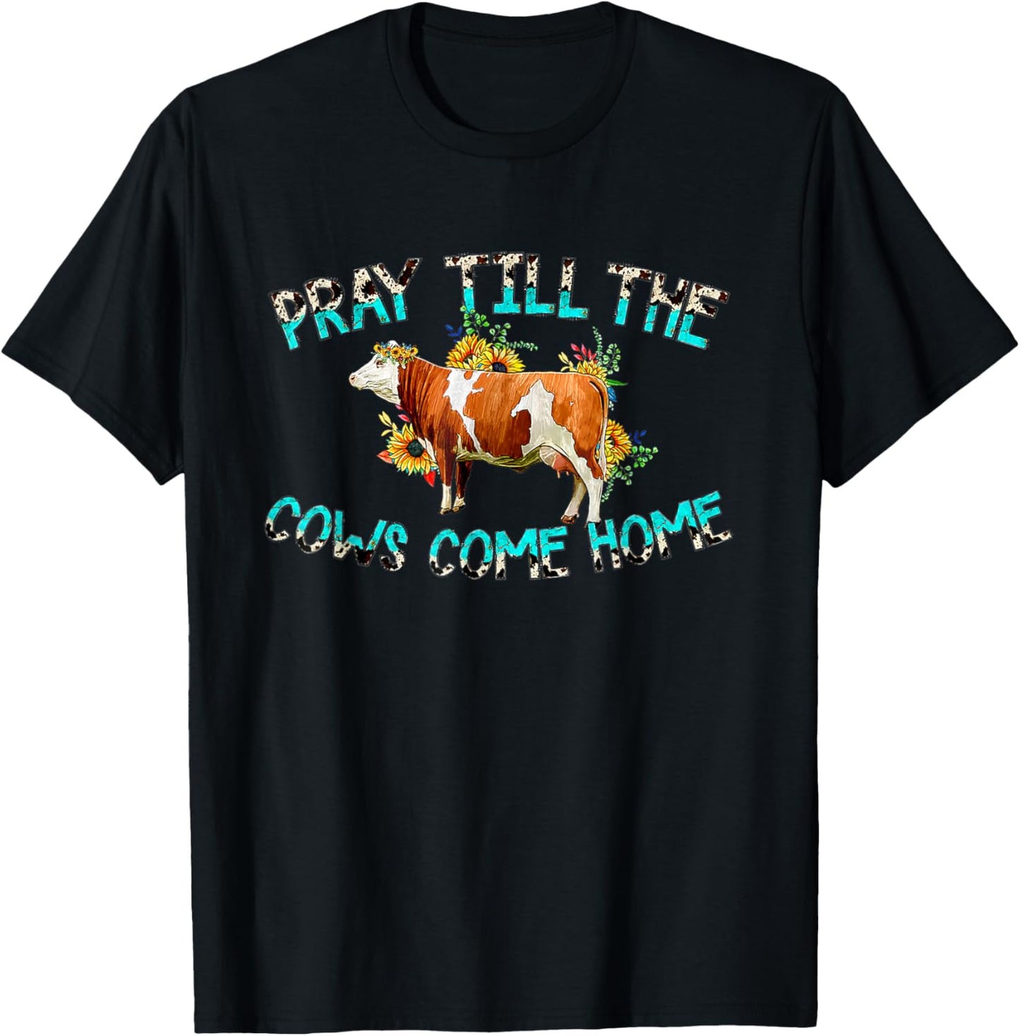 Pray Till The Cows Come Home, Country Farm Life, Cow Lovers T-Shirt - T-Shirt | Black