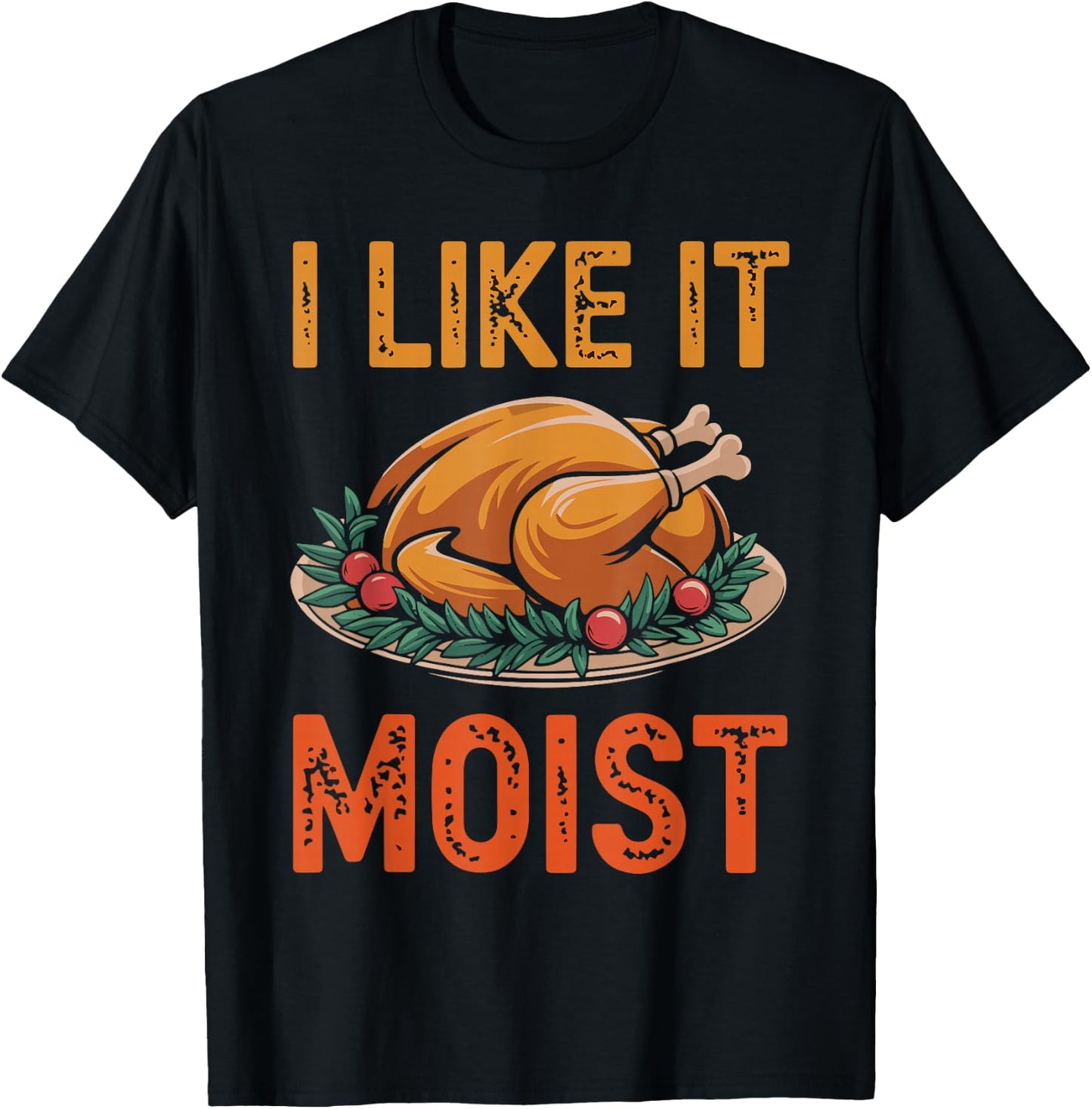 I Like It Moist Funny Saying Joke Thanksgiving Turkey Day T-Shirt - T-Shirt | Black