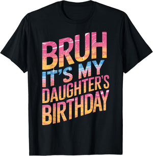 Bruh It Is My Daughter's Birthday It Is My Daughter Birthday T-Shirt - T-Shirt | Black