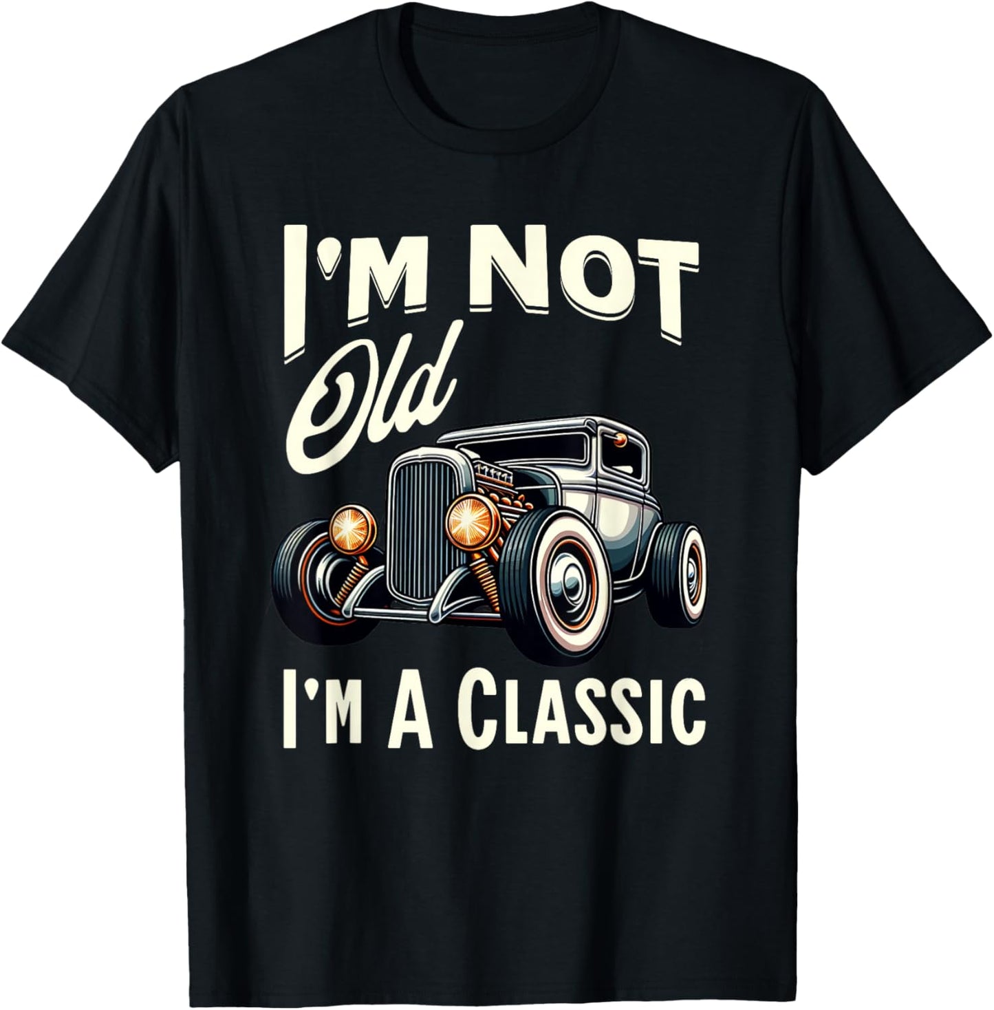 I'm Not Old I'm Classic Car Vintage Hot Rod Dad Grandpa Papa T-Shirt - T-Shirt | Black