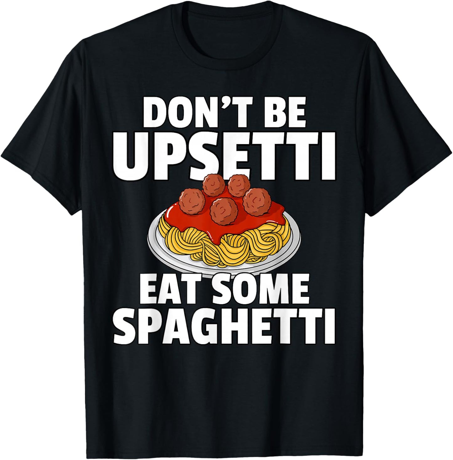 Don't Be Upsetti Eat Some Spaghetti Pasta Meatball T-Shirt - T-Shirt | Black