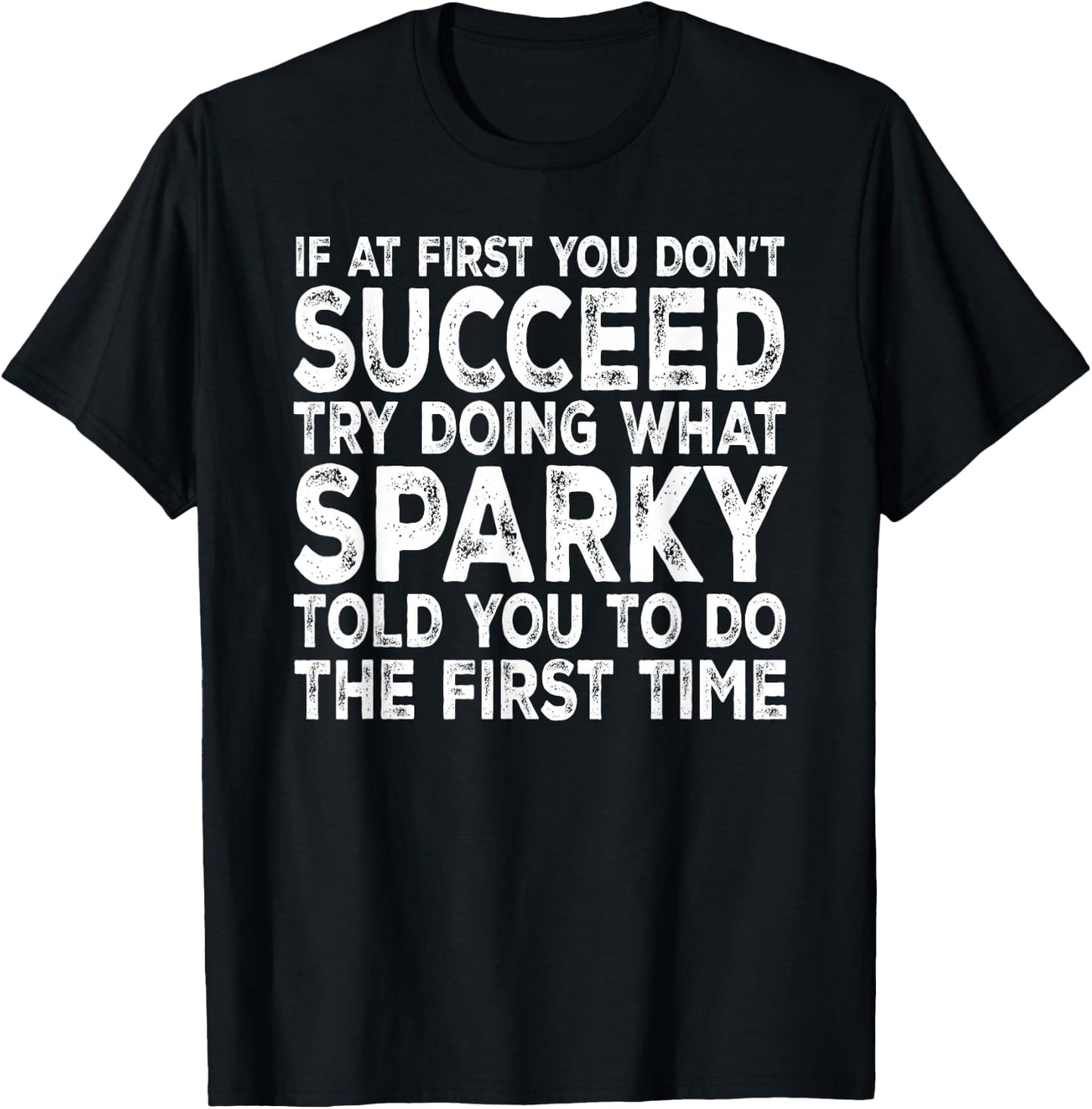 Sparky - If at First You Don't Succeed Try Doing What T-Shirt - T-Shirt | Black
