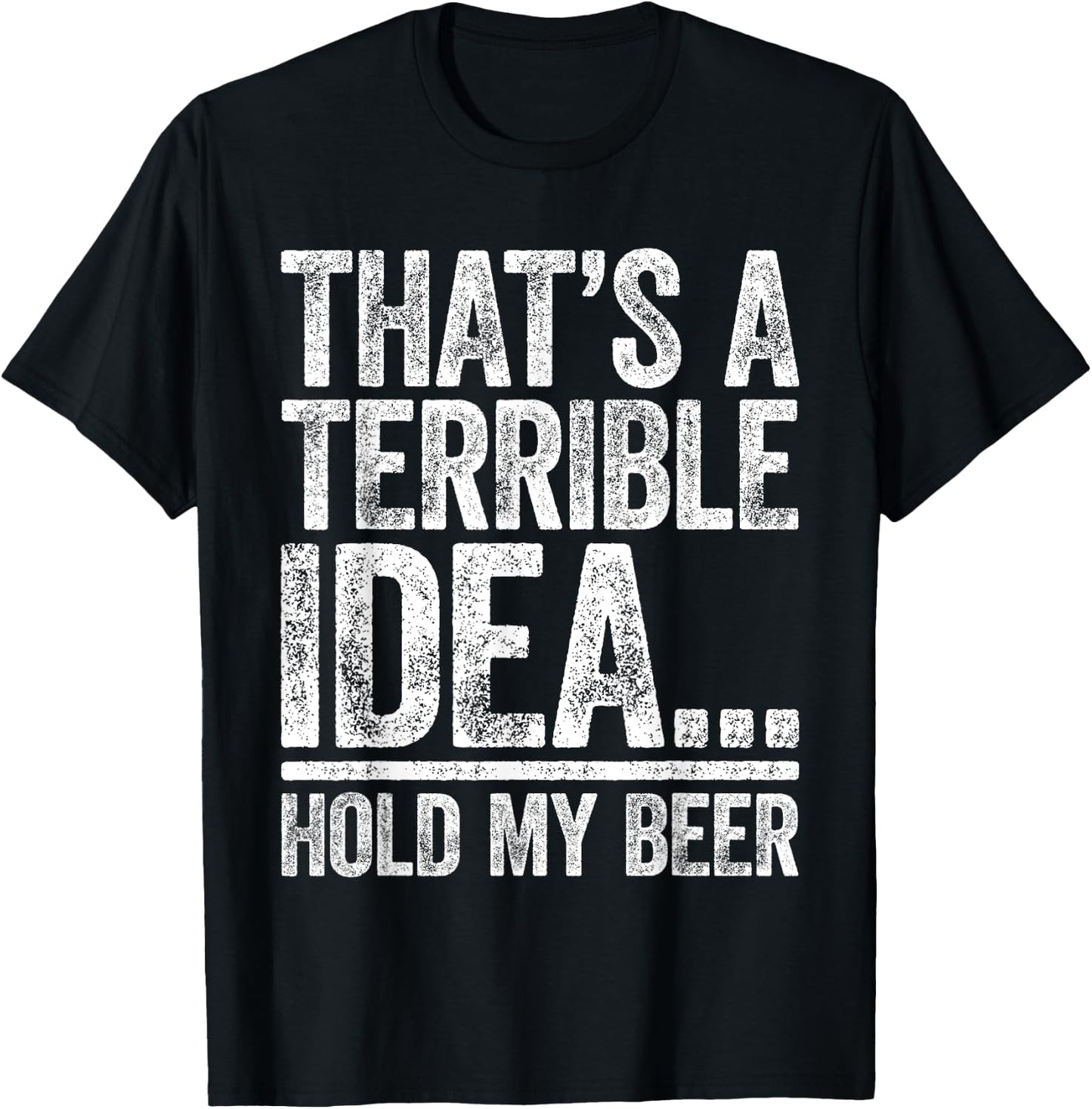 That's A Terrible Idea Hold My Beer Shirt Men Women Drinking T-Shirt - T-Shirt | Black