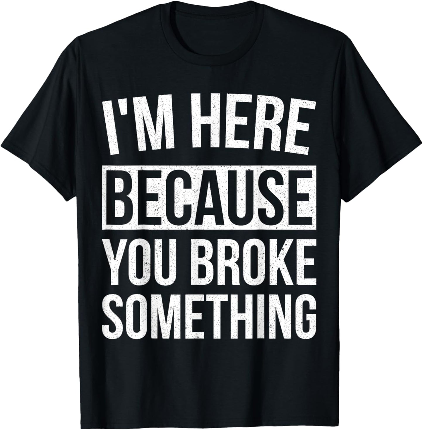I'm Here Because You Broke Something Funny Mechanic Gifts T-Shirt - T-Shirt | Black