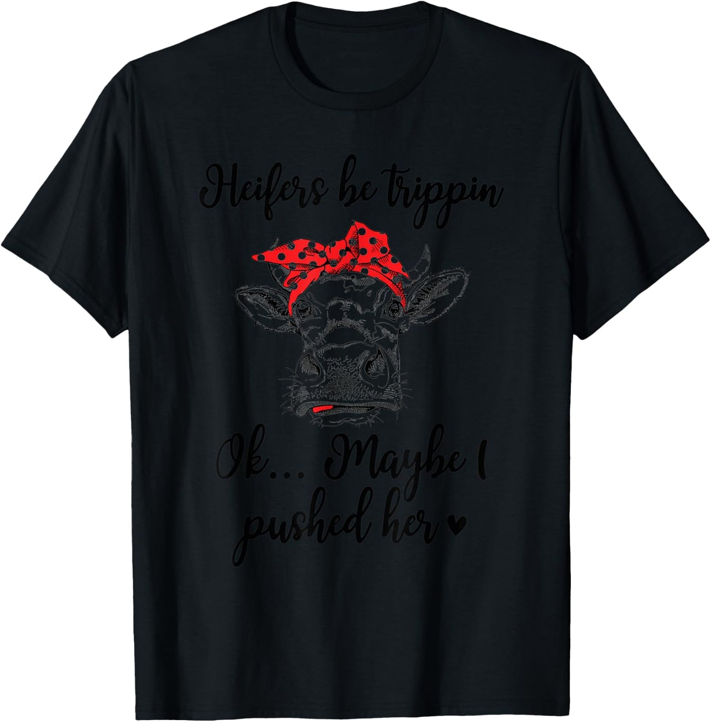 Heifers Be Trippin Ok Maybe I Pushed Her Cow Funny T-Shirt - T-Shirt | Black