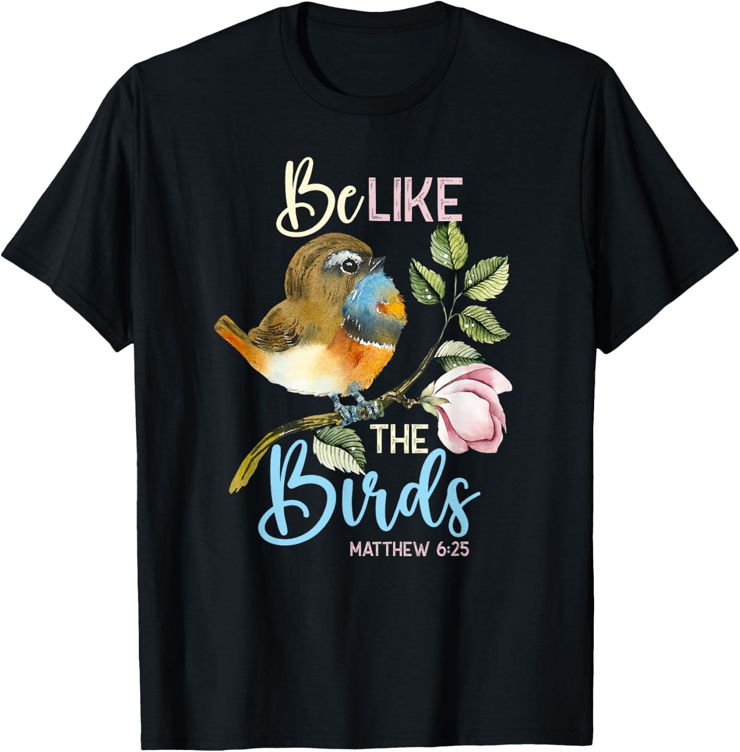 Be Like The Birds Matthew 6:25 Bird Lover Christian Bible T-Shirt - T-Shirt | Black