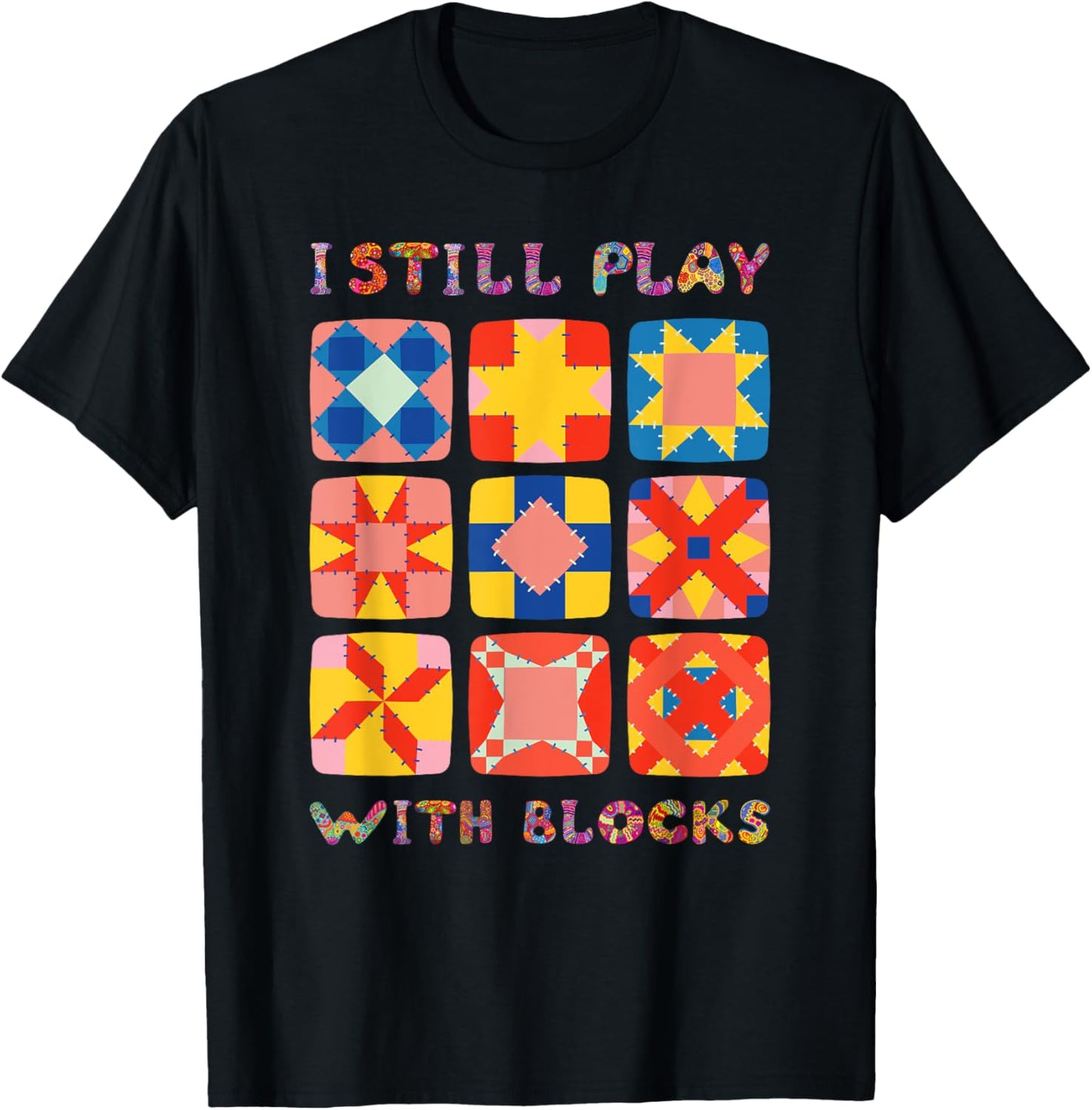 I Still Play With Blocks Quilt Funny Quilting T-Shirt - T-Shirt | Black