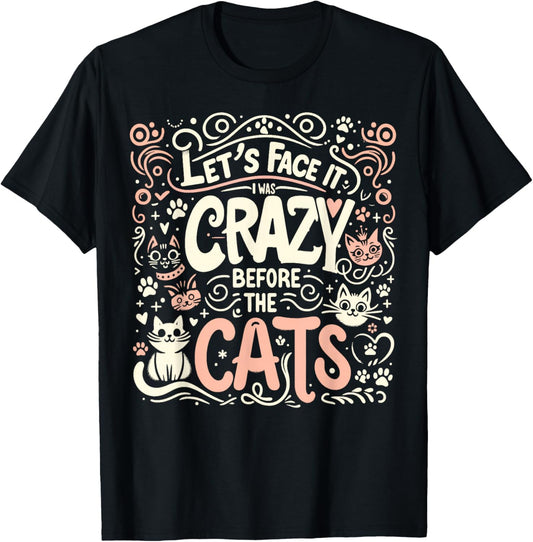 Let's Face It I Was Crazy Before The Cats T-Shirt - T-Shirt | Black