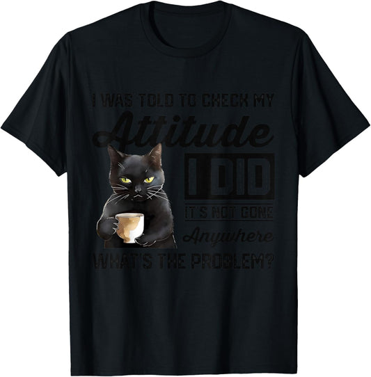 Funny Cat I Was Told To Check My Attitude | Cat Humor T-Shirt - T-Shirt | Black
