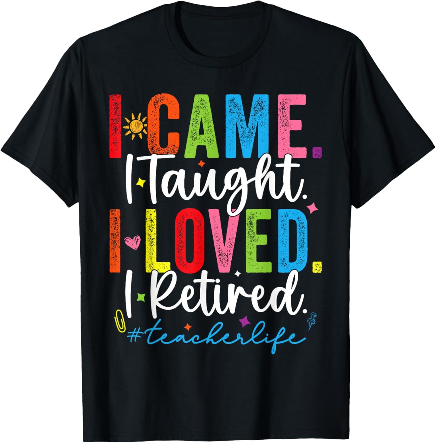 I Came I Taught I Loved I Retired Funny Teacher T-Shirt - T-Shirt | Black