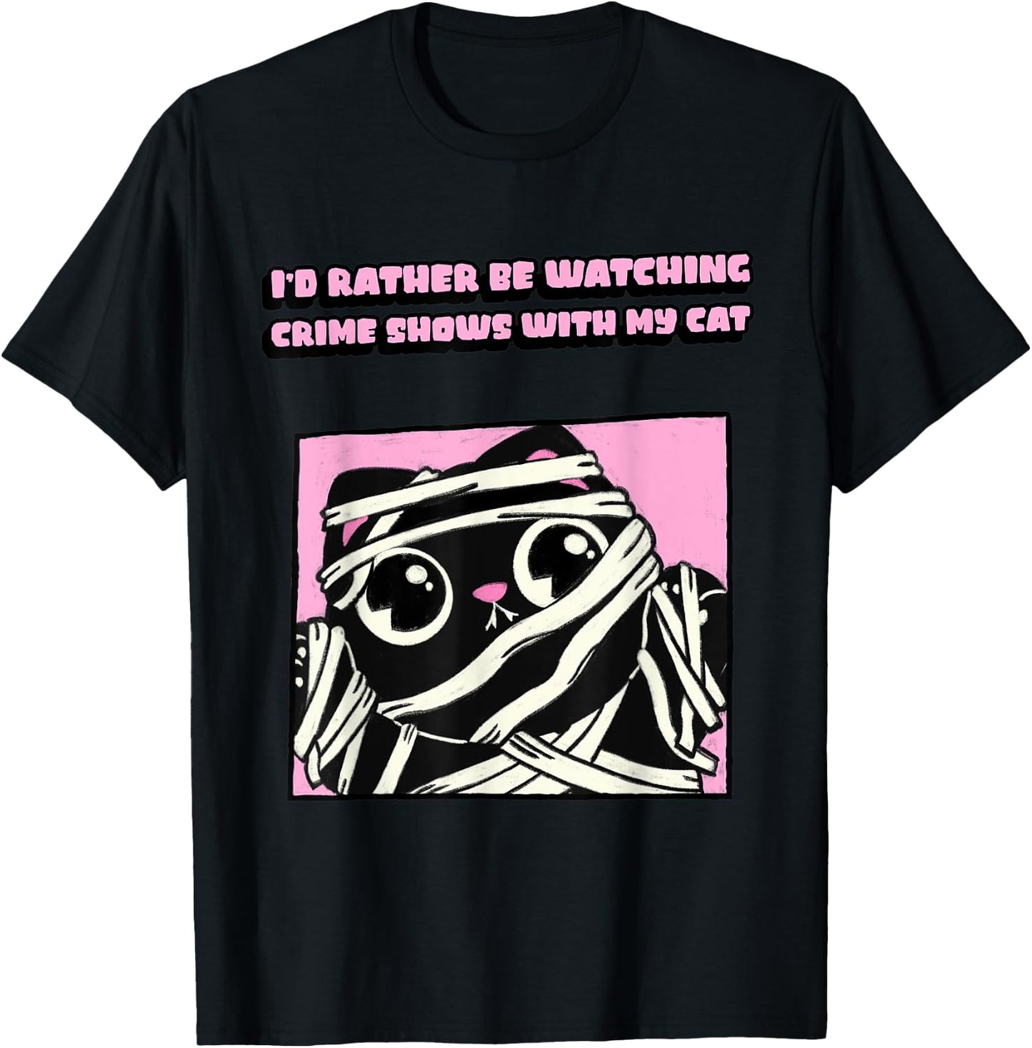 Mummy Cat I’d Rather Be Watching Crime Shows With My Cat T-Shirt - T-Shirt | Black
