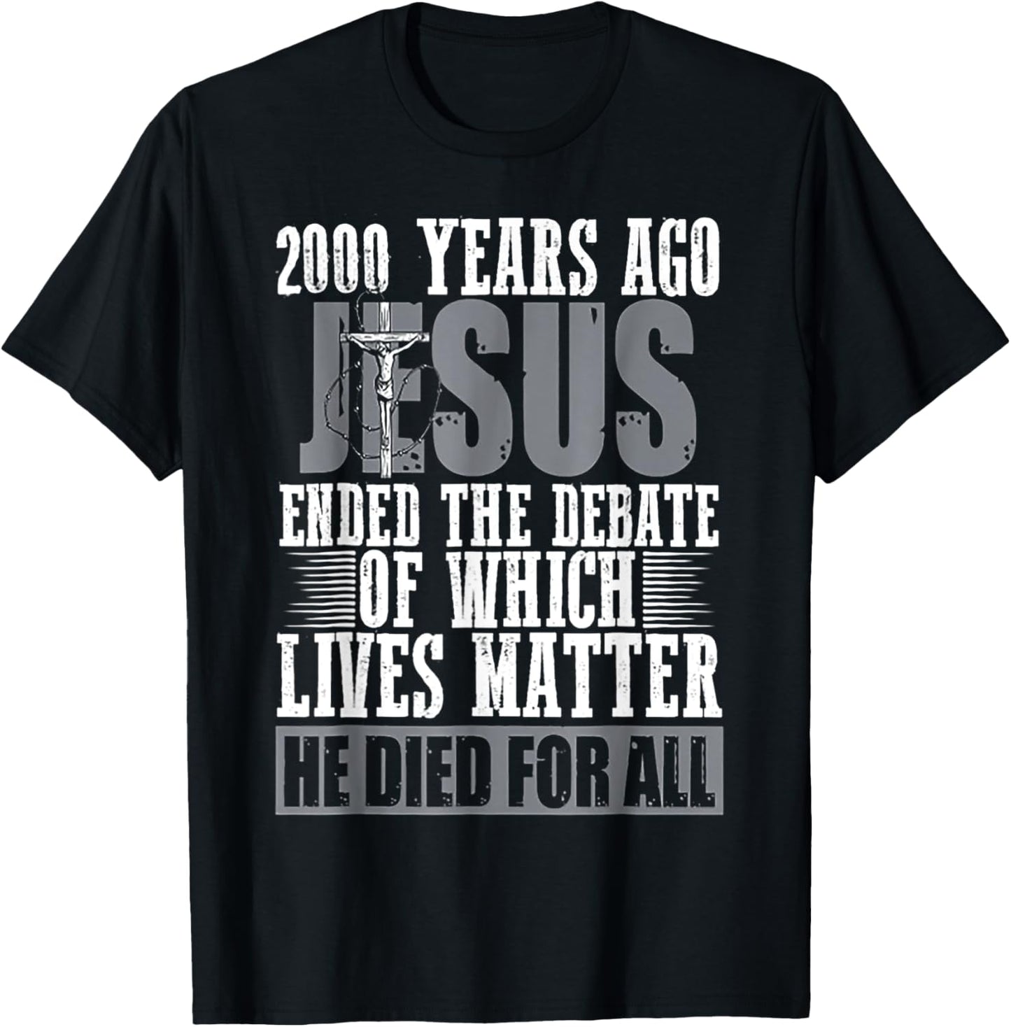 2000 Years Ago Jesus Ended The Debate Of Which Lives Matter T-Shirt - T-Shirt | Black