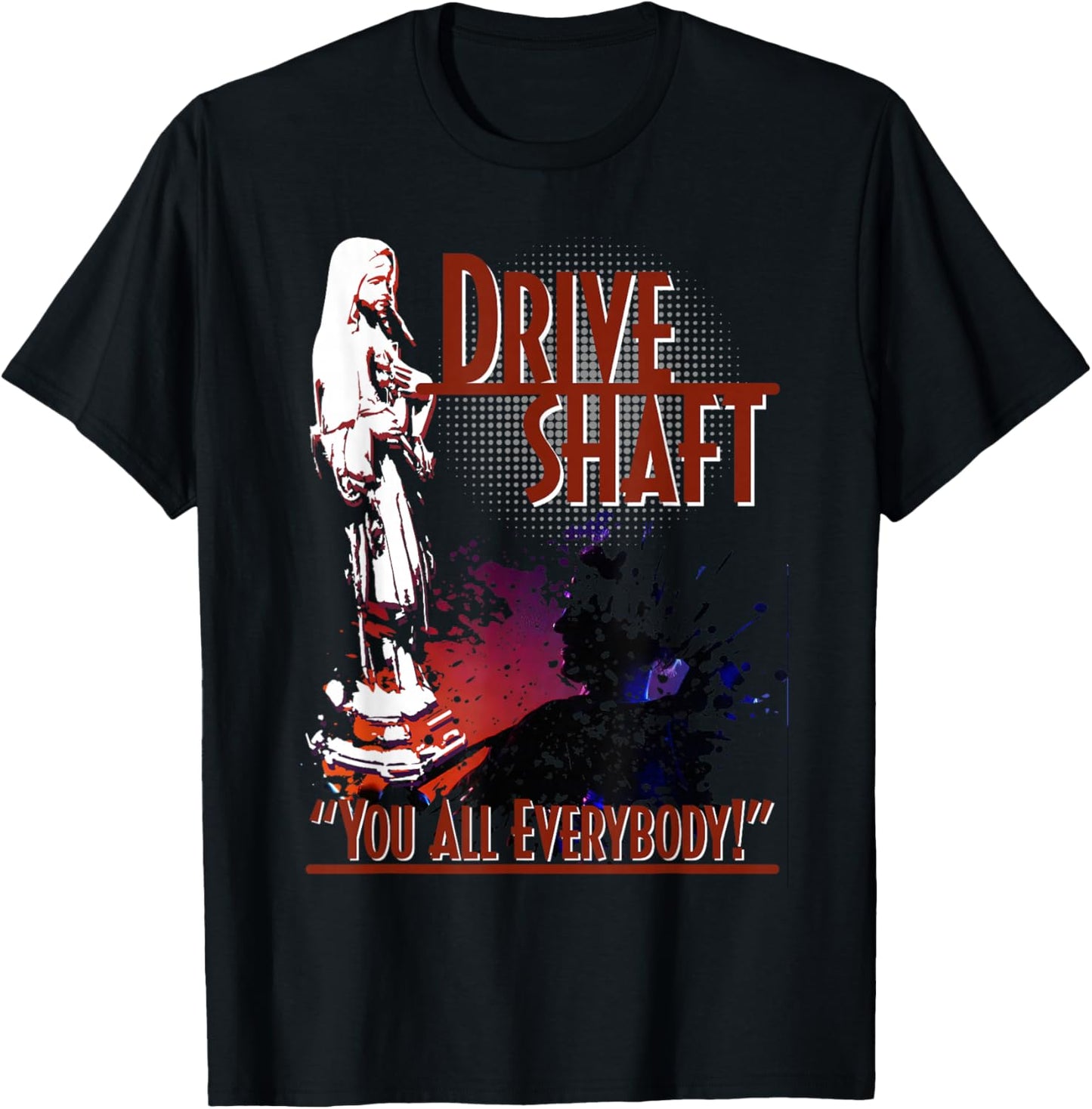 Drive Shaft - You all Everybody T-Shirt - T-Shirt | Black
