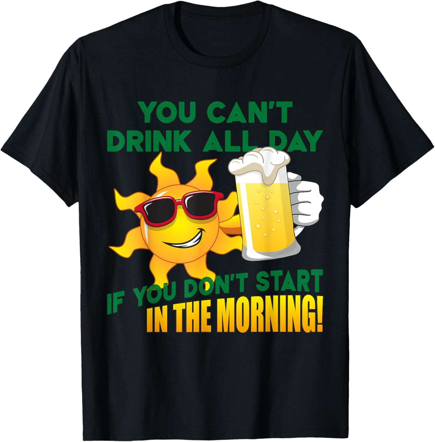 You Can't Drink All Day if You Don't Start in the Morning T-Shirt - T-Shirt | Black