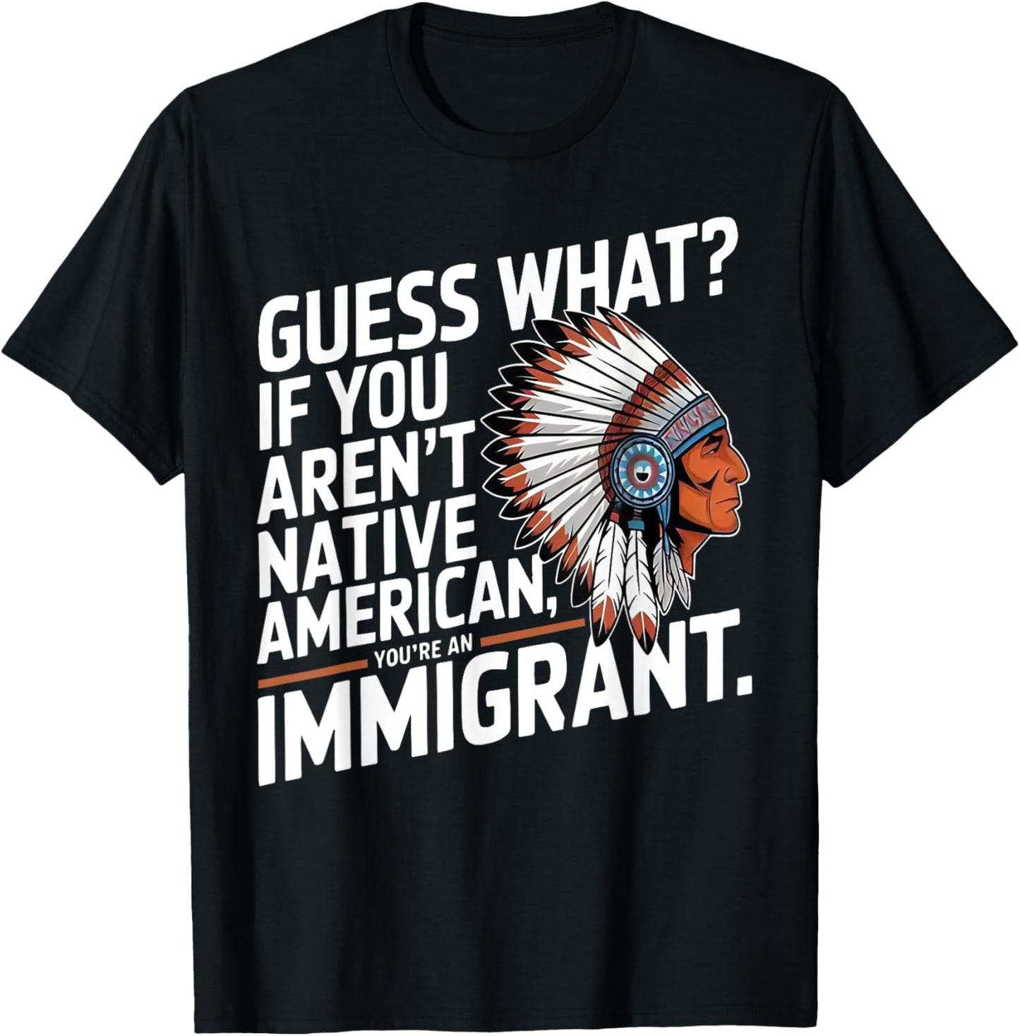 Guess What If You Aren't Native American You're An Immigrant T-Shirt - T-Shirt | Black