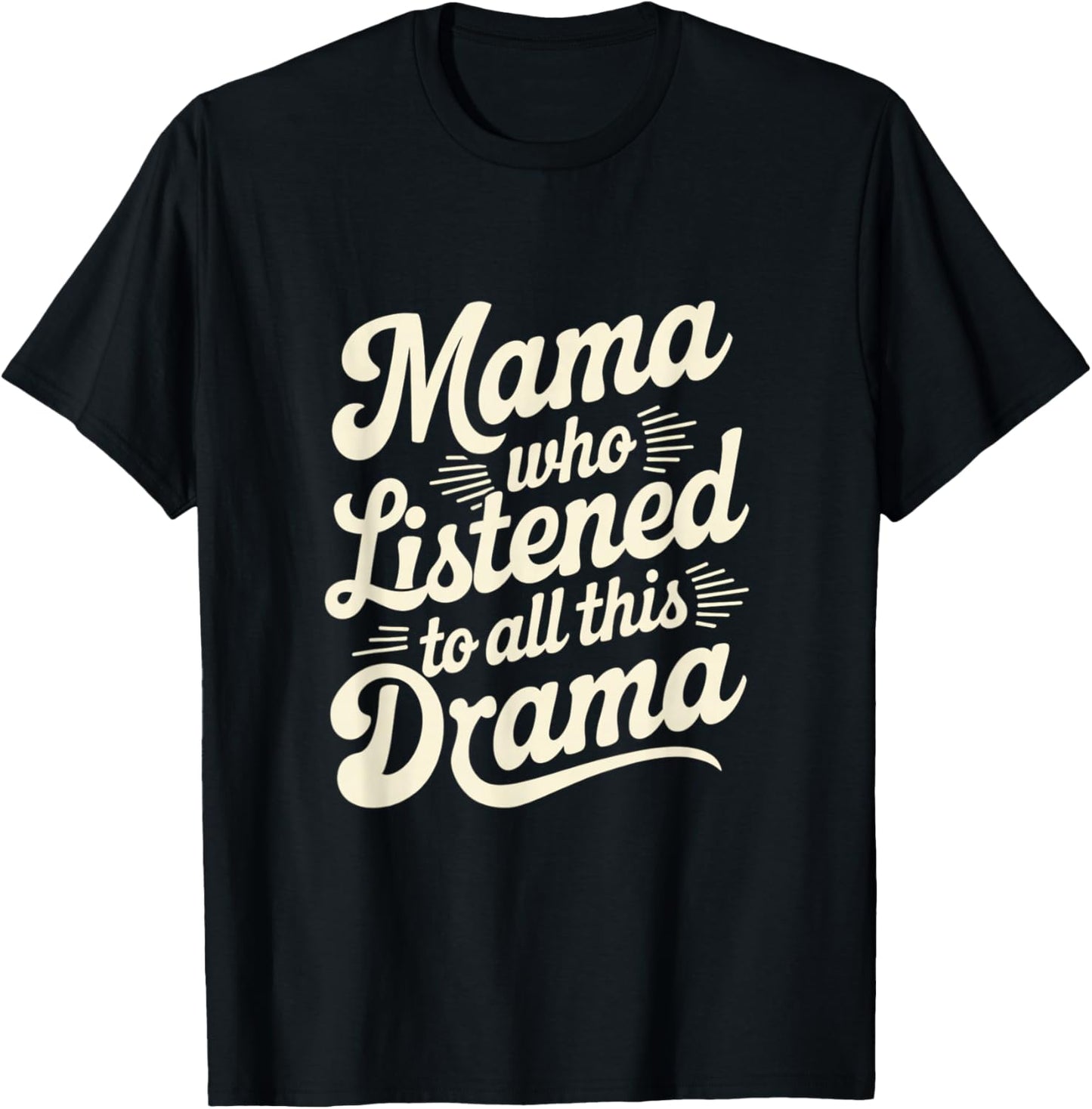 Mama Who Listened To All This Drama Funny T-Shirt - T-Shirt | Black