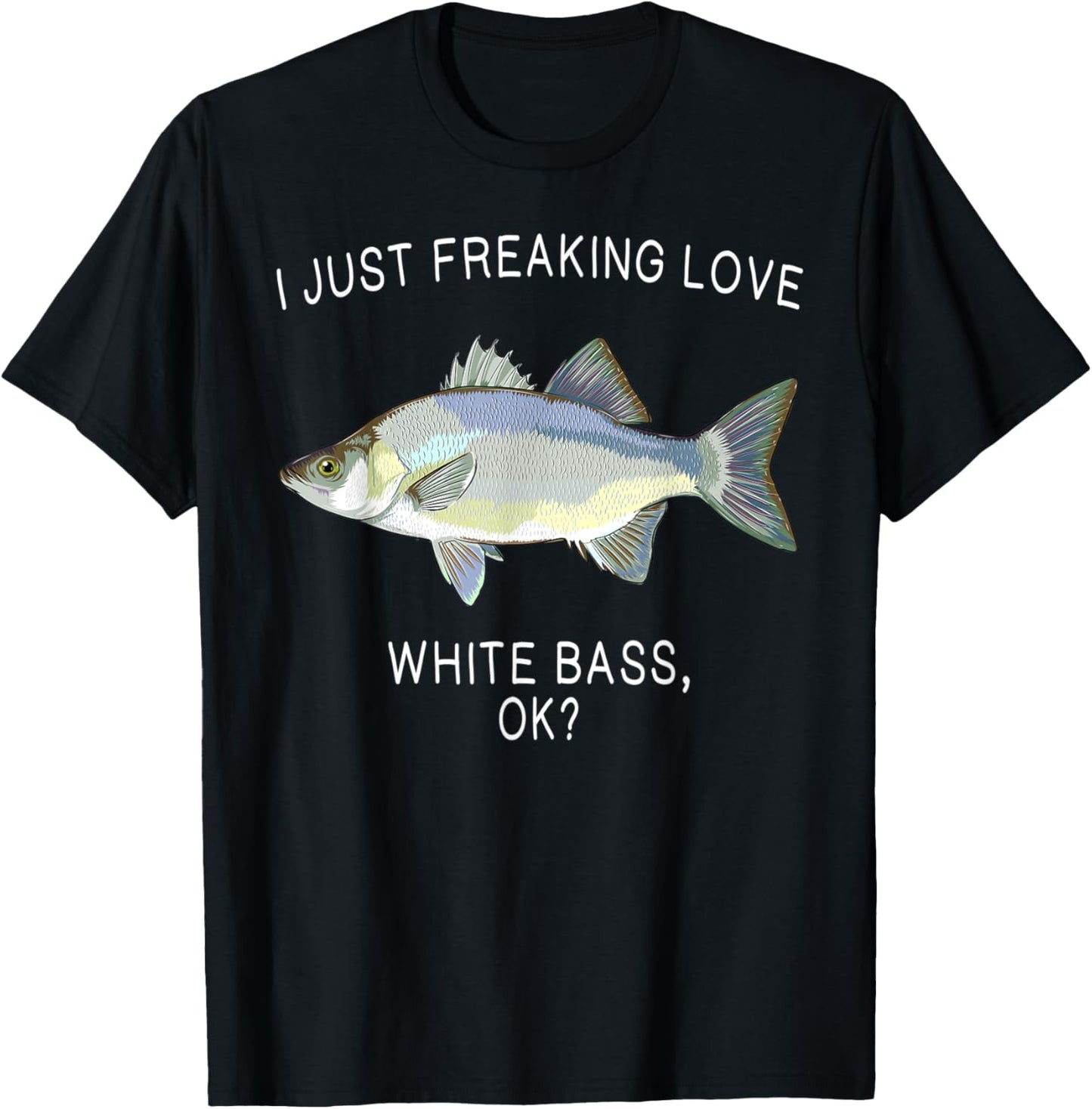 Funny I Just Freaking Love White Bass Ok? Freshwater Fish T-Shirt - T-Shirt | Black