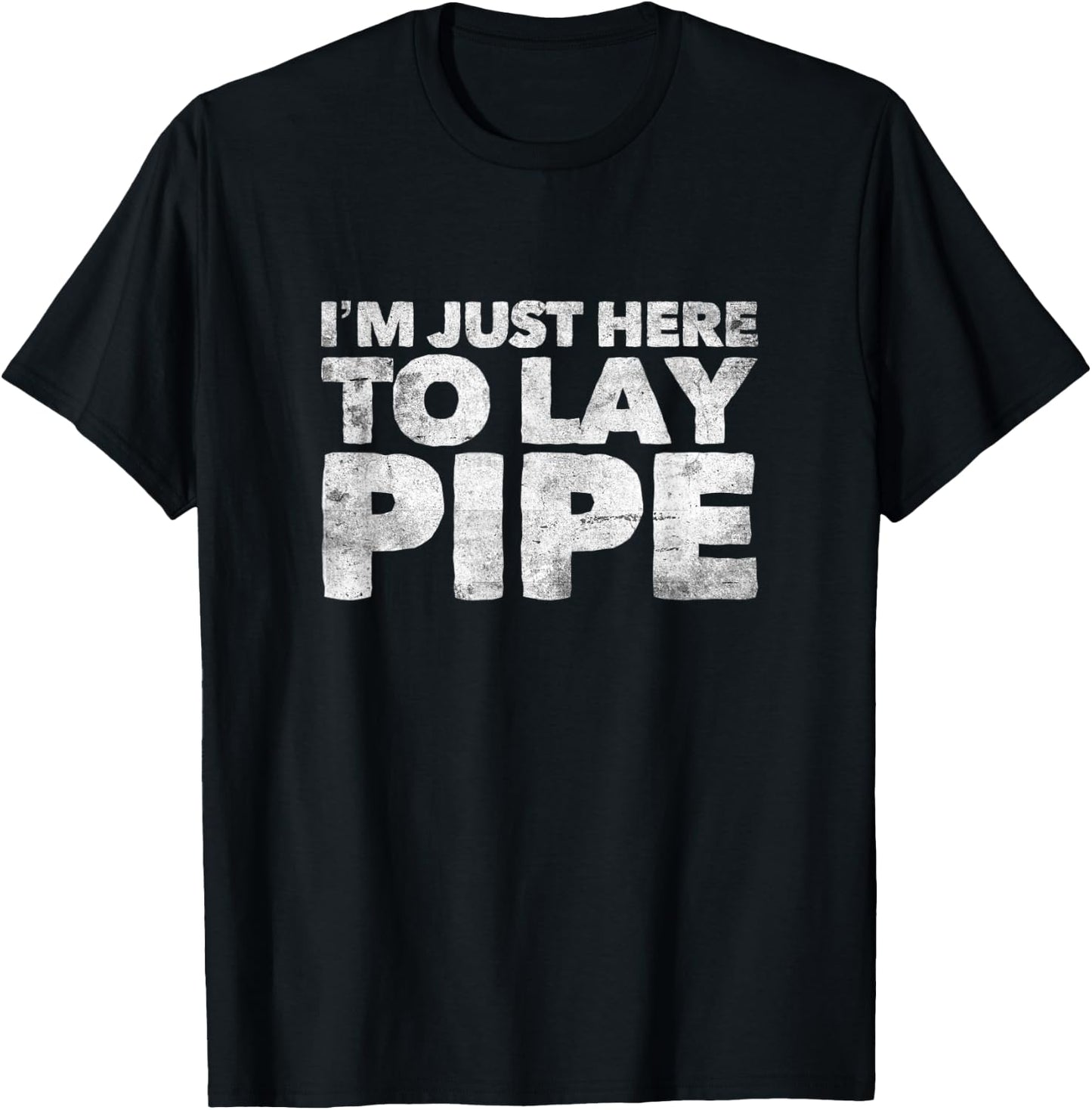I'm Just Here To Lay Pipe Plumbing Funny Plumber T-Shirt - T-Shirt | Black