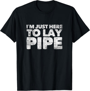 I'm Just Here To Lay Pipe Plumbing Funny Plumber T-Shirt - T-Shirt | Black