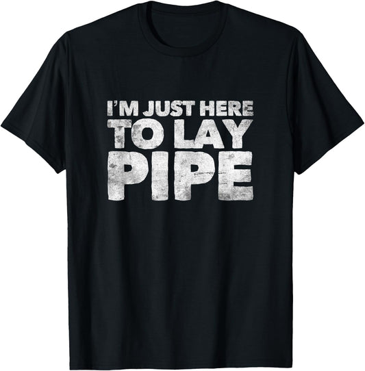 I'm Just Here To Lay Pipe Plumbing Funny Plumber T-Shirt - T-Shirt | Black