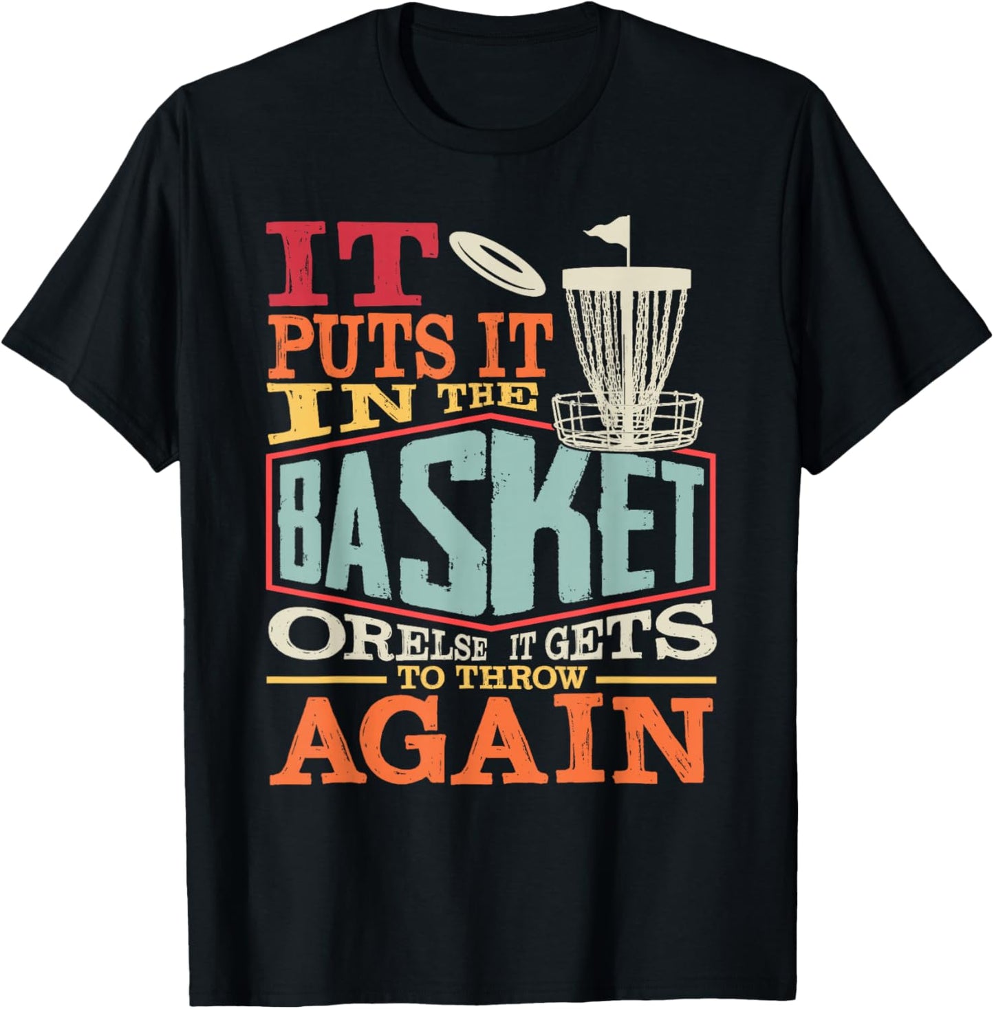 Funny Disc Golf It Puts In The Basket Or Else It Gets Throw T-Shirt - T-Shirt | Black