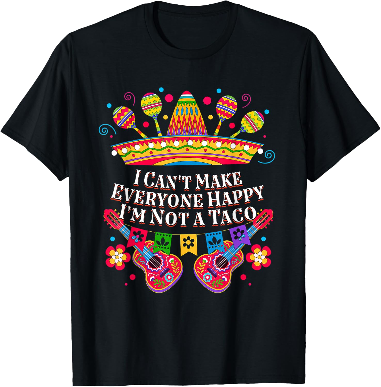 I Cant Make Everyone Happy Im Not a Taco Taco Lover Funny T-Shirt - T-Shirt | Black
