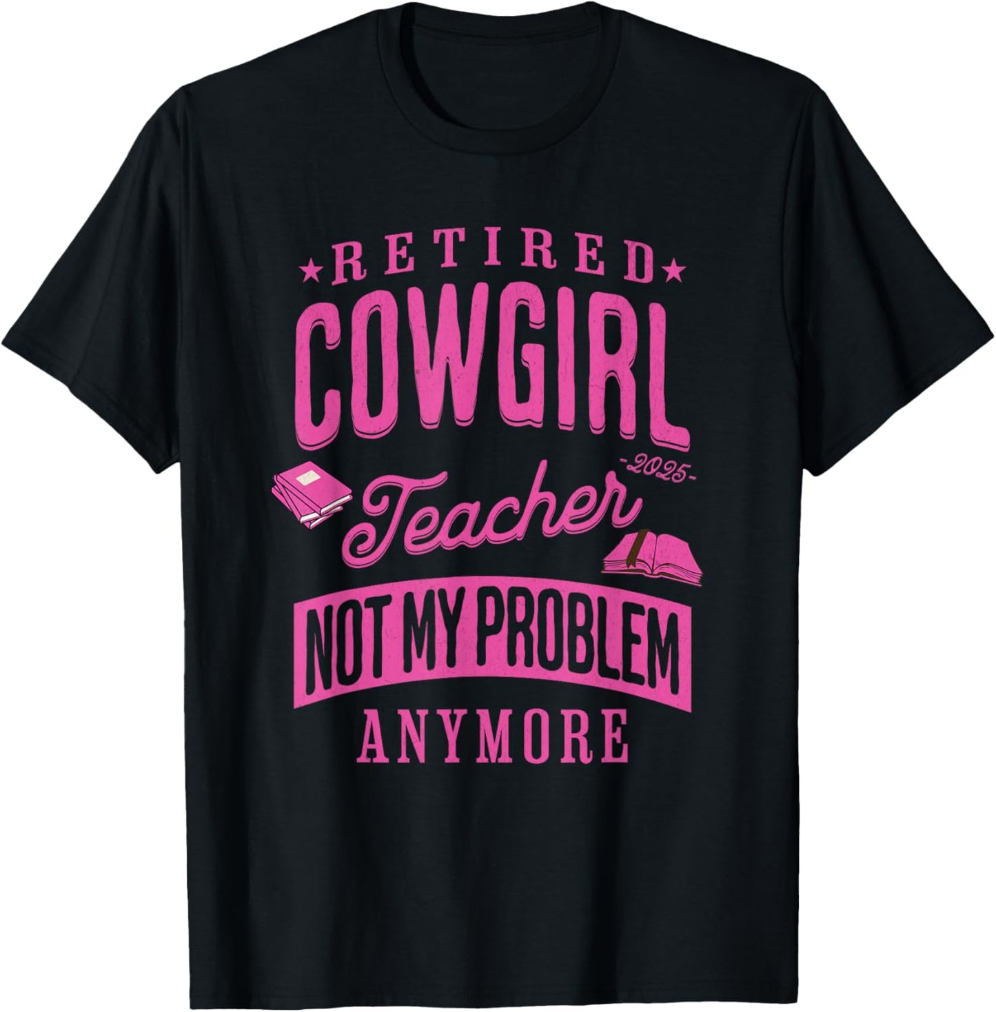 Retired Cowgirl Teacher Not My Problem Anymore Retirement T-Shirt - T-Shirt | Black