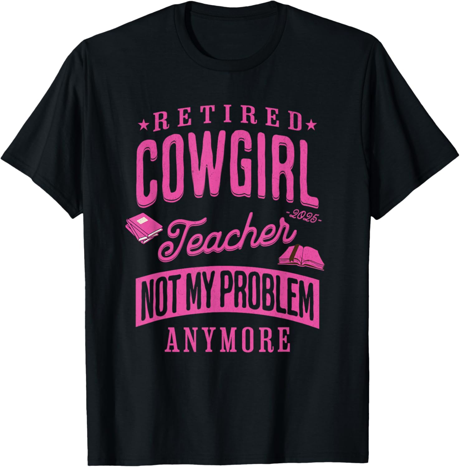 Retired Cowgirl Teacher Not My Problem Anymore Retirement T-Shirt - T-Shirt | Black